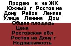 Продаю 1 к. на ЖК “Южный“ г. Ростов-на-Дону › Район ­ Ленина › Улица ­ Ленина › Дом ­ 140 › Общая площадь ­ 44 › Цена ­ 3 050 000 - Ростовская обл., Ростов-на-Дону г. Недвижимость » Квартиры продажа   . Ростовская обл.,Ростов-на-Дону г.